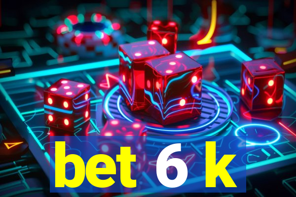 bet 6 k